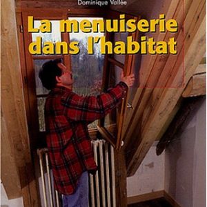 Les Métiers du Bâtiment La Menuiserie dans l&rsquo;Habitat